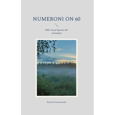 BoD - Books on Demand Peuraniemi, Numeroni on 60 - 1960- luvun lapsesta 60- vuotiaaksi BoD - Books on Demand Peuraniemi, Numeroni on 60 - 1960- luvun lapsesta 60- vuotiaaksi