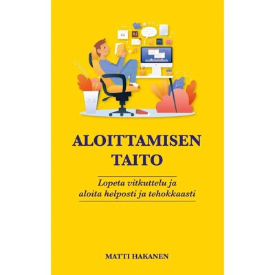BoD - Books on Demand Hakanen, Aloittamisen taito - Lopeta vitkuttelu ja aloita helposti ja tehokkaasti BoD - Books on Demand Hakanen, Aloittamisen taito - Lopeta vitkuttelu ja aloita helposti ja tehokkaasti
