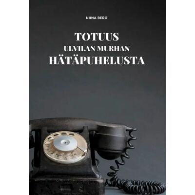 BoD - Books on Demand Berg, Totuus Ulvilan murhan hätäpuhelusta BoD - Books on Demand Berg, Totuus Ulvilan murhan hätäpuhelusta