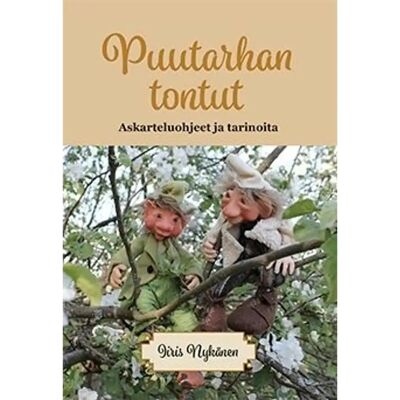 Mediapinta Nykänen, Puutarhan tontut - Askarteluohjeet ja tarinoita Mediapinta Nykänen, Puutarhan tontut - Askarteluohjeet ja tarinoita