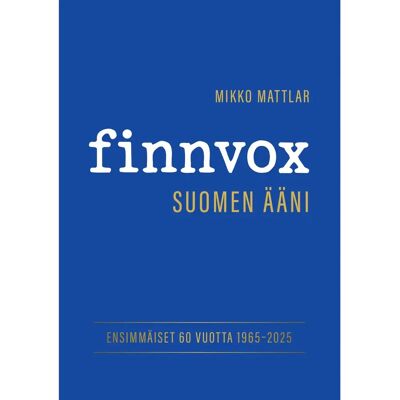 Oy Nord Print Ab Mattlar, Finnvox - Suomen ääni - Ensimmäiset 60 vuotta 1965-2025 Oy Nord Print Ab Mattlar, Finnvox - Suomen ääni - Ensimmäiset 60 vuotta 1965-2025