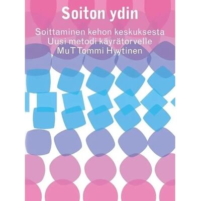 Blosari Hyytinen, Soiton ydin - Soittaminen kehon keskuksesta Blosari Hyytinen, Soiton ydin - Soittaminen kehon keskuksesta