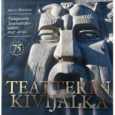 Wacklin, Teatterin kivijalka : Tampereen Teatteritalo-säätiö 1947-2022 Wacklin, Teatterin kivijalka : Tampereen Teatteritalo-säätiö 1947-2022
