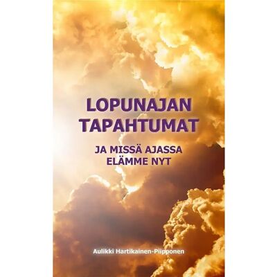 Tulilinna Hartikainen-Piipponen, Lopunajan tapahtumat ja missä ajassa elämme nyt Tulilinna Hartikainen-Piipponen, Lopunajan tapahtumat ja missä ajassa elämme nyt