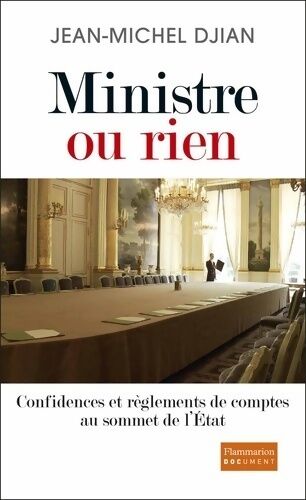 Jean-Michel Djian Ministre ou rien. Confidences et règlements de comptes au sommet de l'état - Jean-Michel Djian - Livre