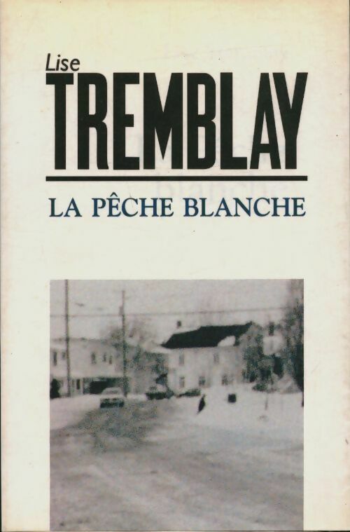Lise Tremblay La pêche blanche - Lise Tremblay - Livre