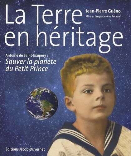 Jean-Pierre Guéno La terre en héritage. Antoine de Saint-Exupéry : sauver la planète du petit prince - Jean-Pierre Guéno - Livre