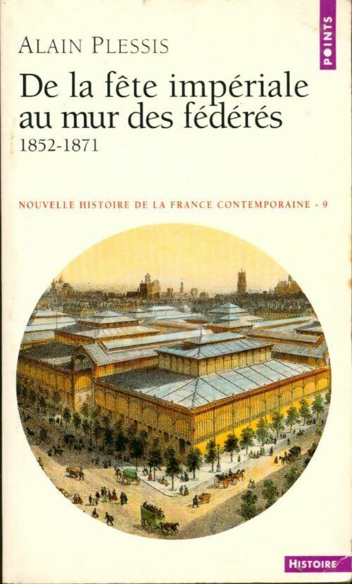 Alain Plessis Nouvelle histoire de la France contemporaine Tome IX : De la fête impériale au mur des fédérés (1852-1871) - Alain Plessis - Livre