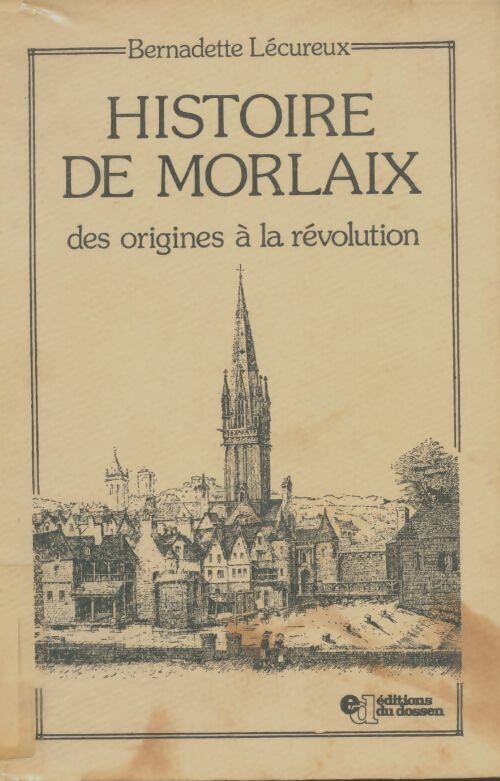 Bernadette Lecureux Histoire de Morlaix : Des origines à la révolution - Bernadette Lecureux - Livre