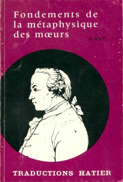 Emmanuel Kant Fondements de la métaphysique des moeurs - Emmanuel Kant - Livre