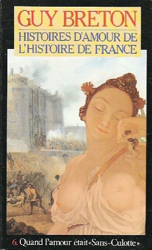 Guy Breton Histoires d'amour de l'Histoire de France Tome VI : Quand l'amour était Sans-Culotte - Guy Breton - Livre