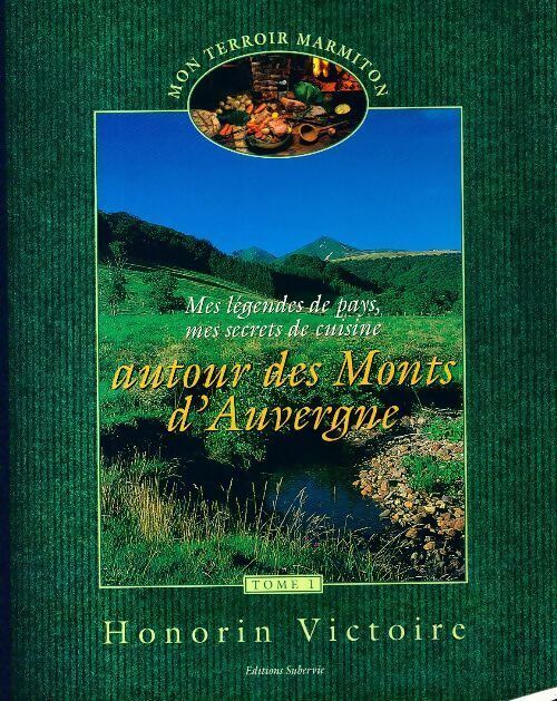 Honorin Victoire Mes légendes de pays mes secrets de cuisine autour des monts d'Auvergne Tome I - Honorin Victoire - Livre