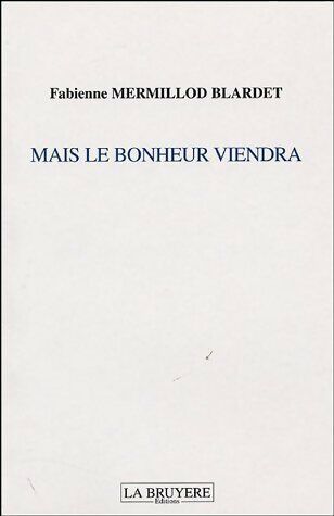 Fabienne Mermillod Blardet Mais le bonheur viendra - Fabienne Mermillod Blardet - Livre
