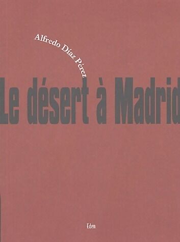 Alfredo Diaz Perez Le désert à Madrid - Alfredo Diaz Perez - Livre