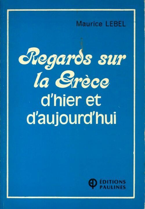 Maurice Lebel Regards sur la Grèce d'hier et d'aujourd'hui - Maurice Lebel - Livre