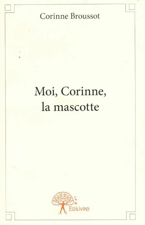 Corinne Broussot Moi, Corinne, la mascotte - Corinne Broussot - Livre