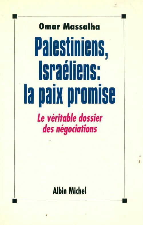 Omar Massalha Palestiniens, israéliens : la paix promise. Le véritable dossier des négociations - Omar Massalha - Livre