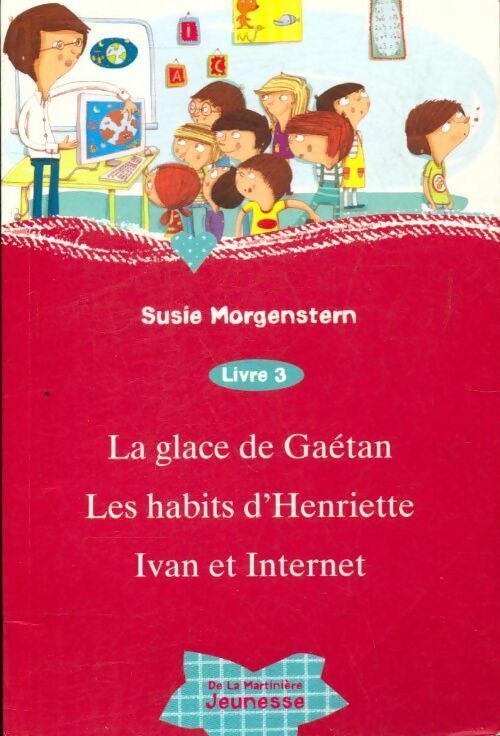 Susie Morgenstern La glace de Gaétan / Les habits d'Henriette / Ivan et internet - Susie Morgenstern - Livre