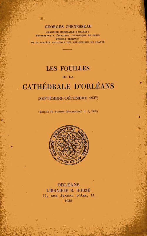 Georges Chenesseau Les fouilles de la cathédrale d'Orléans : Septembre-décembre 1937 - Georges Chenesseau - Livre