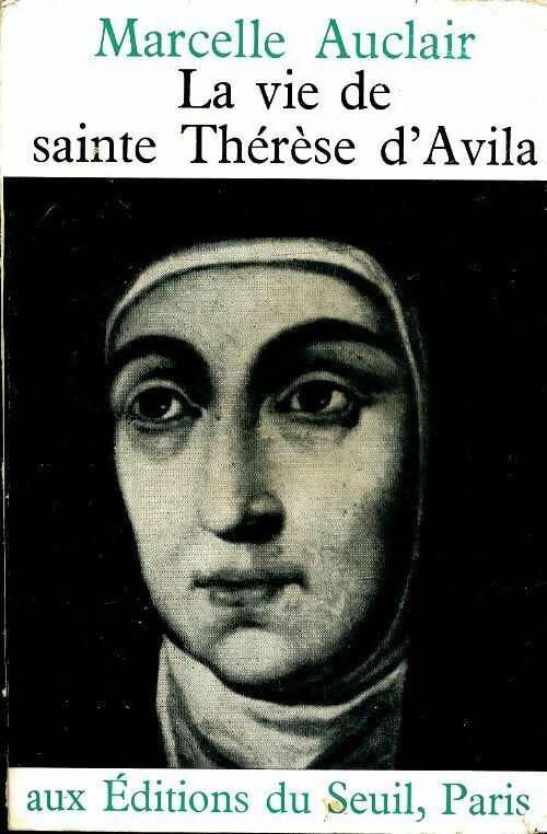 Marcelle Auclair La vie de Sainte Thérèse d'Avila - Marcelle Auclair - Livre