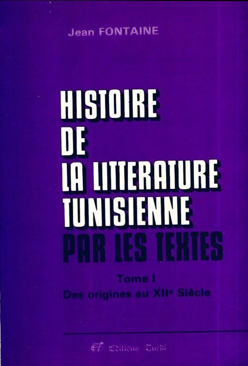 Jean Fontaine Histoire de la littérature tunisienne par les textes Tome I : Des origines au XIIe siècle - Jean Fontaine - Livre