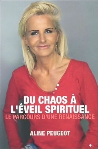 Aline Peugeot Du chaos à l'éveil spirituel. Le parcours d'une renaissance - Aline Peugeot - Livre