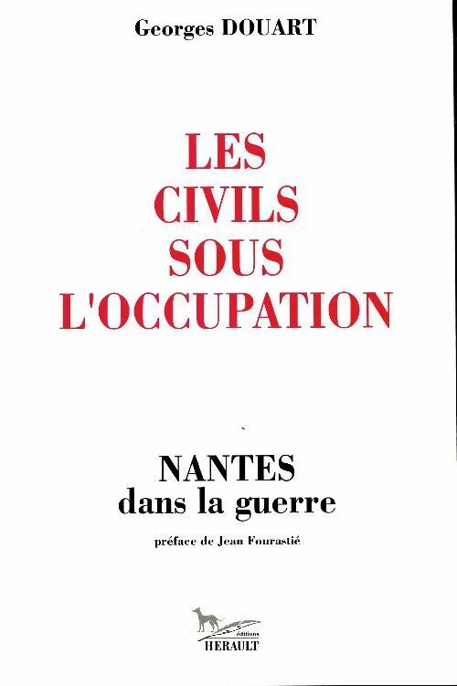 Georges Douart Les civils sous l'occupation. Nantes dans la guerre - Georges Douart - Livre