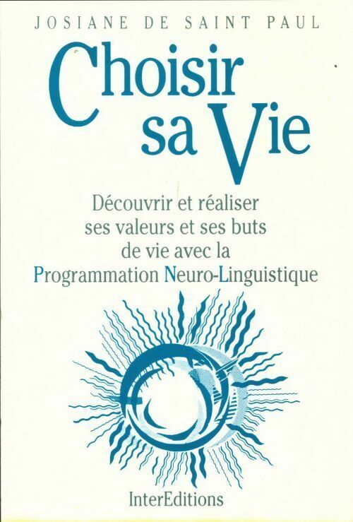 Jacques De Saint-Paul Choisir sa vie : Découvrir et réaliser ses valeurs et ses buts de vie avec la programmation neuro-linguistique - Jacques De Saint-Paul - Livre