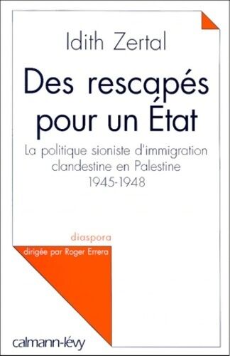 Idith Zertal Des rescapés pour un état. La politique sioniste d'immigration clandestine en Palestine 1945-1948 - Idith Zertal - Livre
