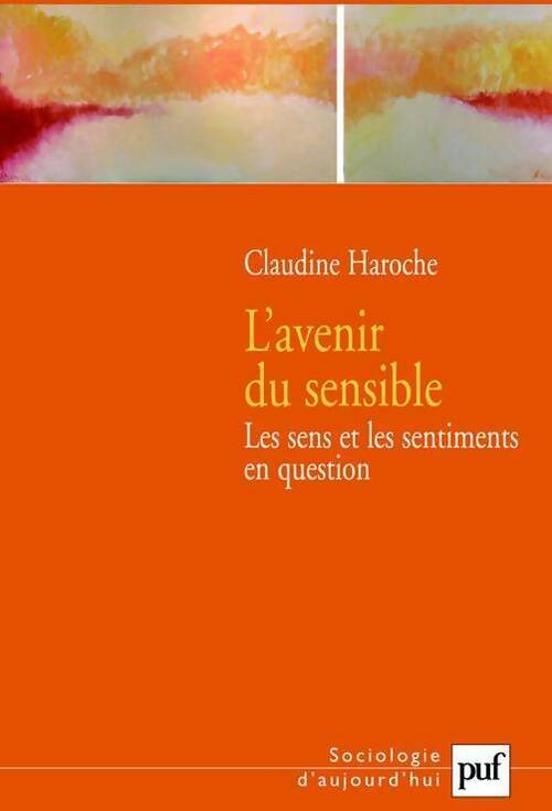 Claudine Haroche L'avenir du sensible. Les sens et les sentiments en question - Claudine Haroche - Livre