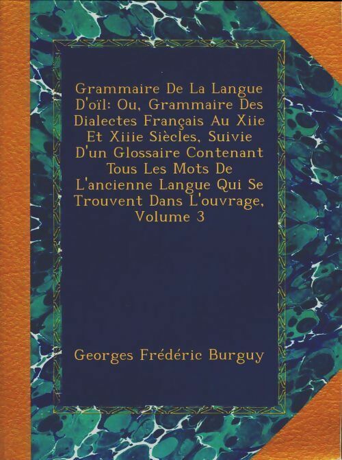 Georges-Frédéric Burguy Grammaire de la langue d'oïl  Tome III - Georges-Frédéric Burguy - Livre