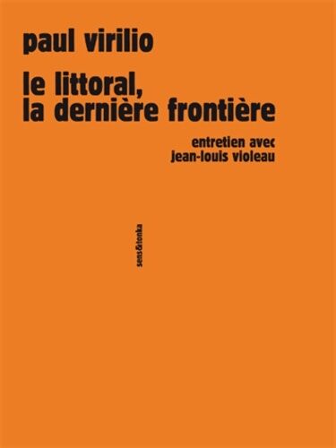 Paul Virilio Le littoral, la dernière frontière. Entretien avec Jean-Louis Violeau - Paul Virilio - Livre