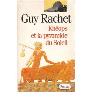 Guy Rachet Le roman des Pyramides Tome I : Khéops