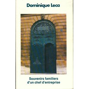 Dominique Leca Souvenirs familiers d'un chef d'entreprise - Dominique Leca