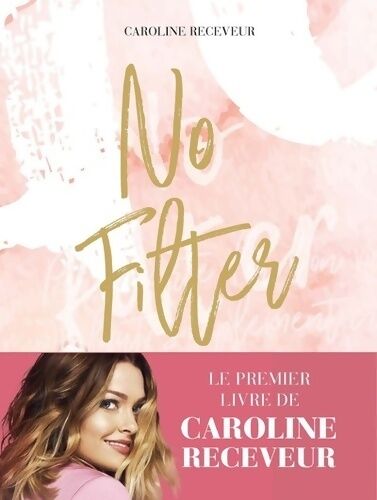 Caroline Receveur No filter - Caroline Receveur - Livre
