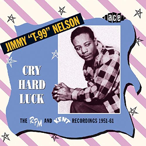 Nelson, Jimmy 'T-99' Cry Hard Luck: The Rpm And Kent Recordings 1951-61