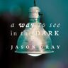 Jason Gray Way To See In The Dark