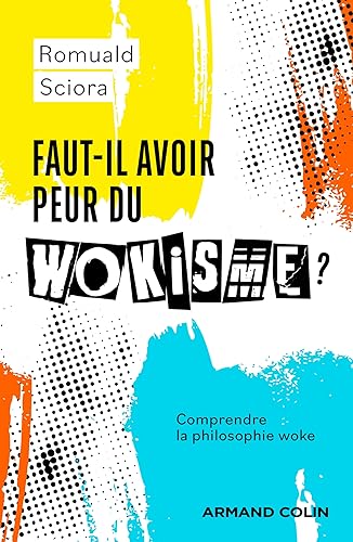 Romuald Sciora Faut-Il Avoir Peur Du Wokisme ?: Comprendre La Philosophie Woke