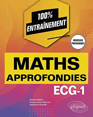 Maxime Bailleul Mathématiques Approfondies - Ecg-1 - Nouveaux Programmes (100 % Entraînement)