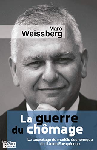 Marc Weissberg La Guerre Du Chômage : Le Sauvetage Du Modèle Économique De L'Union Européenne