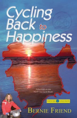 Bernie Friend Cycling Back To Happiness: Adventure On The North Sea Cycle Route