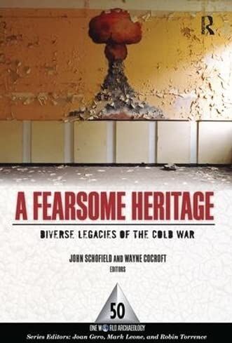 John Schofield A Fearsome Heritage: Diverse Legacies Of The Cold War (One World Archaeology)