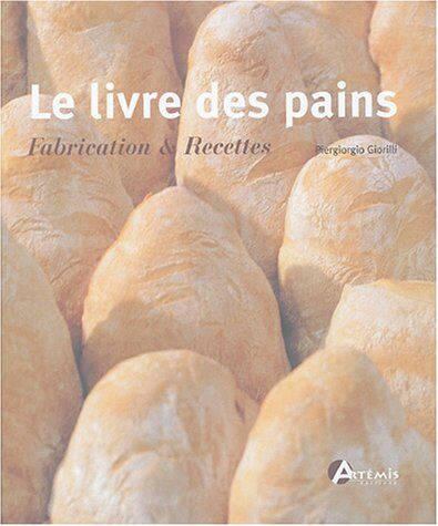 Piergiorgio Giorilli Le Livre Des Pains : Fabrication & Recettes (Beaux Livres)