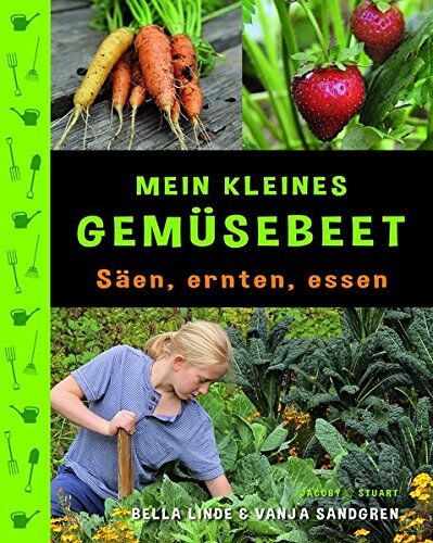 Bella Linde Mein Kleines Gartenbeet: Säen, Ernten, Essen