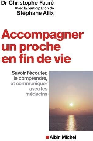 Accompagner Un Proche En Fin De Vie : Savoir L'Écouter, Le Comprendre Et Communiquer Avec Les Médecins