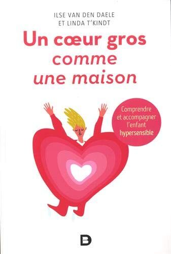 Daele, Ilse Van Den Un Coeur Gros Comme Une Maison : Comprendre Et Accompagner L'Enfant Hypersensible