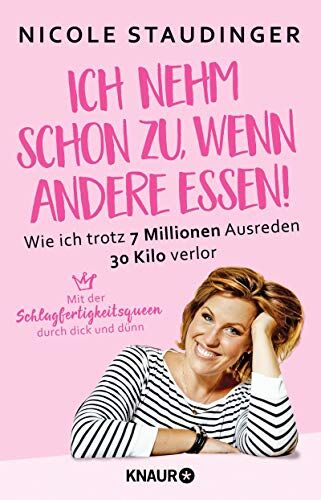 Nicole Staudinger Ich Nehm' Schon Zu, Wenn Andere Essen: Wie Ich Trotz 7 Millionen Ausreden 30 Kilo Verlor