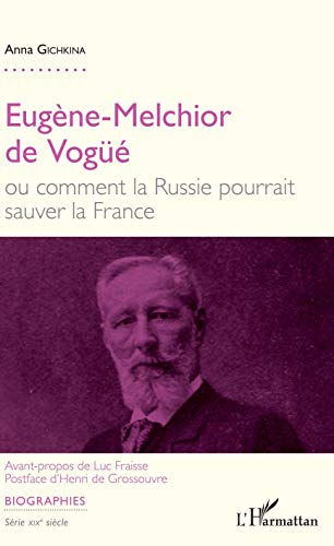 Anna Gichkina Eugène-Melchior De Vogüé: Ou Comment La Russie Pourrait Sauver La France