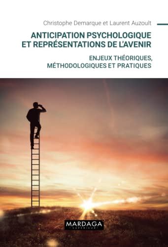 Laurent Auzoult Anticipation Psychologique Et Représentations De L?avenir: Enjeux Théoriques, Méthodologiques Et Pratiques