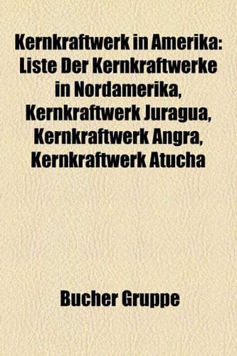 Kernkraftwerk In Amerika: Liste Der Kernkraftwerke In Nordamerika, Kernkraftwerk Juragua, Kernkraftwerk Angra, Kernkraftwerk Atucha